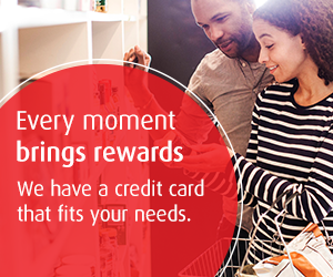 Every moment brings rewards. We have a credit card that fits your needs.